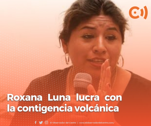 Roxana Luna lucra con la contigencia volcánica